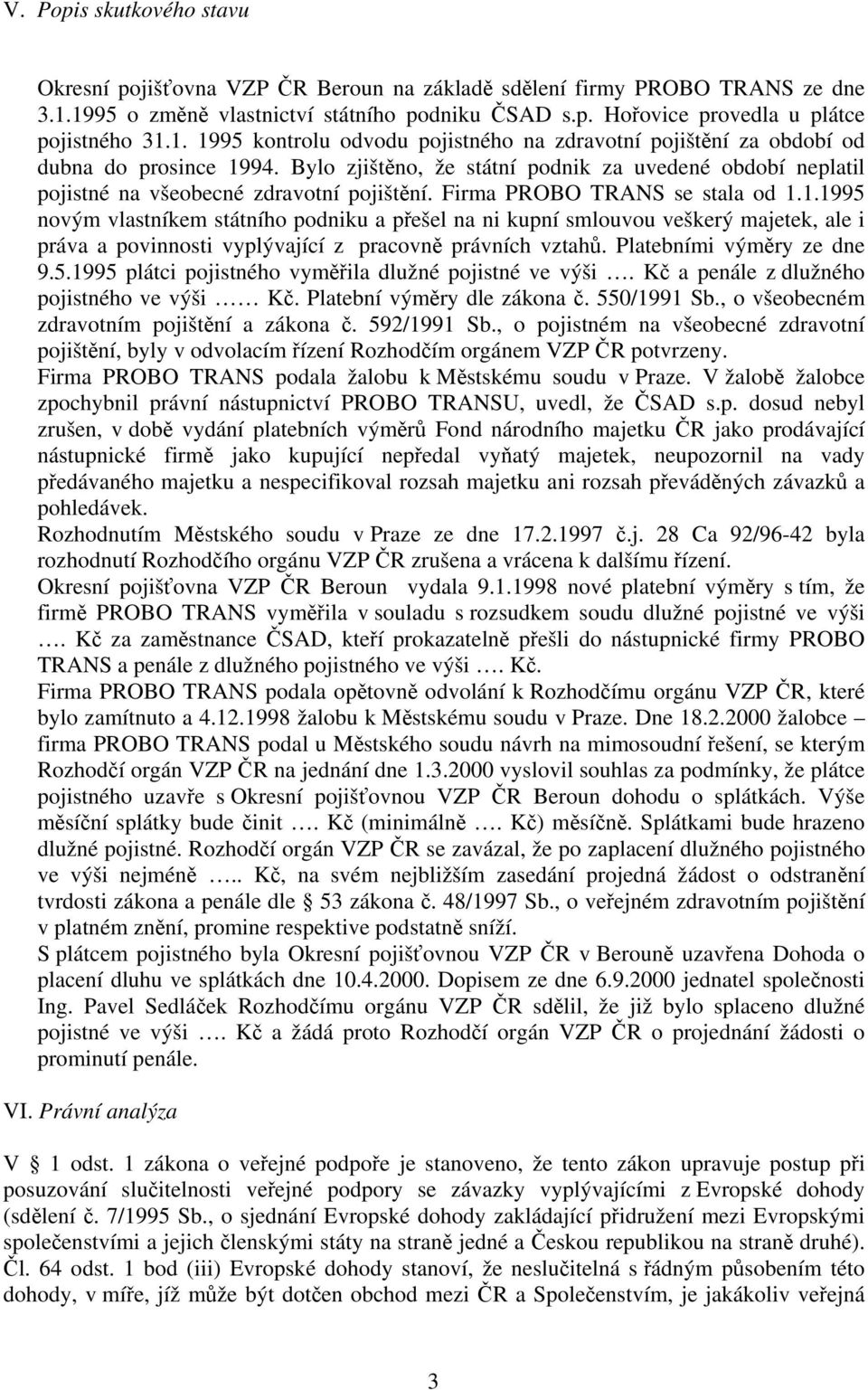 Firma PROBO TRANS se stala od 1.1.1995 novým vlastníkem státního podniku a přešel na ni kupní smlouvou veškerý majetek, ale i práva a povinnosti vyplývající z pracovně právních vztahů.