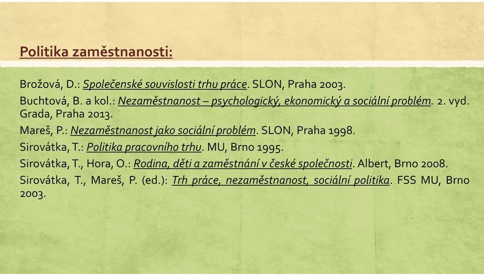 : Nezaměstnanost jako sociální problém. SLON, Praha 1998. Sirovátka, T.: Politika pracovního trhu. MU, Brno 1995. Sirovátka, T., Hora, O.