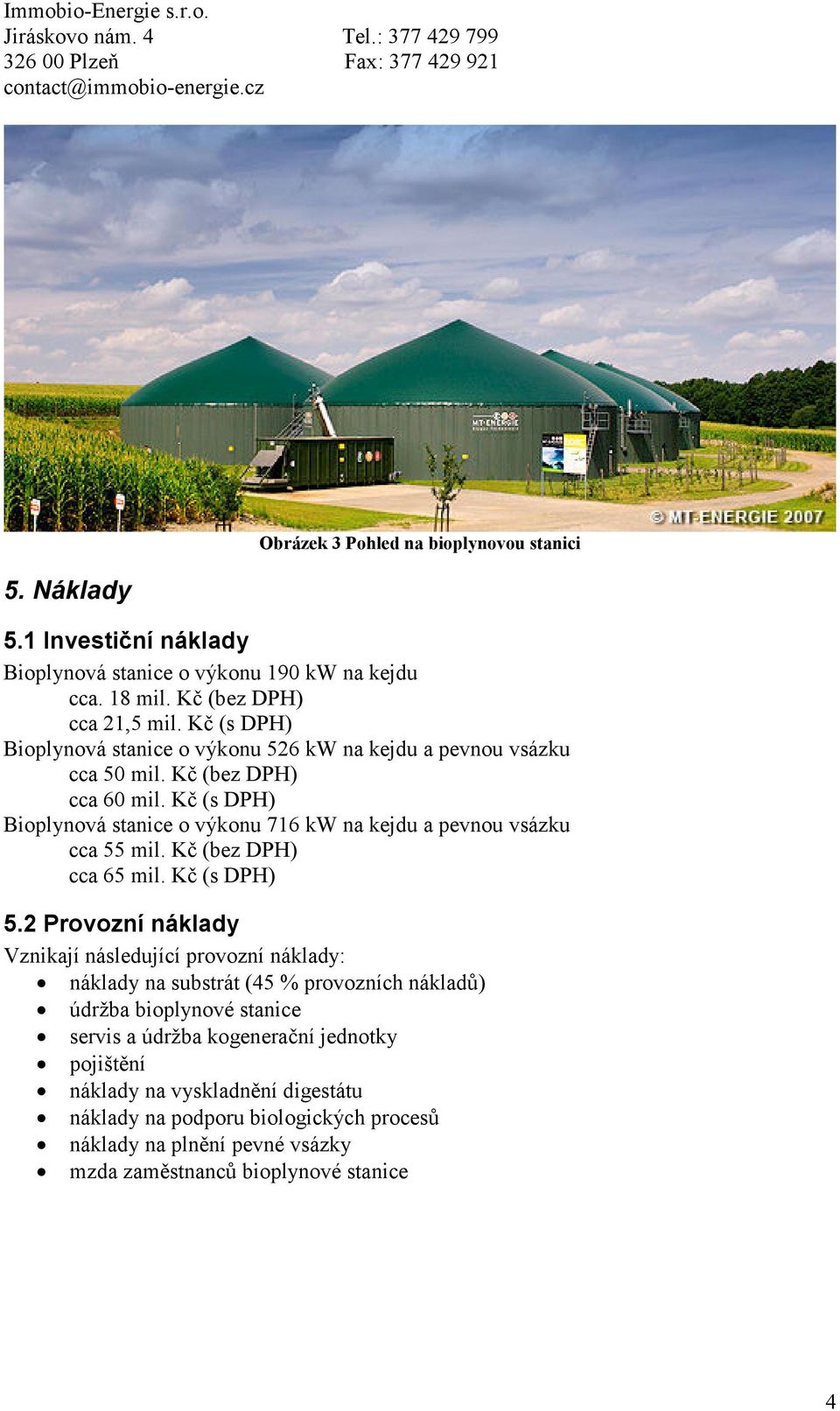 Kč (s DPH) Bioplynová stanice o výkonu 716 kw na kejdu a pevnou vsázku cca 55 mil. Kč (bez DPH) cca 65 mil. Kč (s DPH) 5.