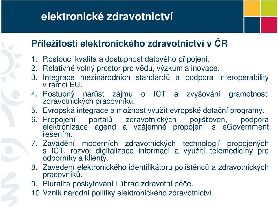 Evropská integrace a možnost využít evropské dotační programy. 6. Propojení portálů zdravotnických pojišťoven, podpora elektronizace agend a vzájemné propojení s egovernment řešením. 7.