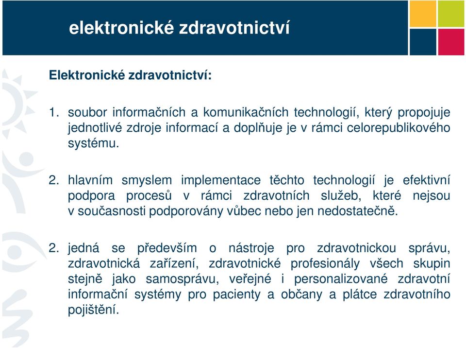 hlavním smyslem implementace těchto technologií je efektivní podpora procesů v rámci zdravotních služeb, které nejsou v současnosti podporovány vůbec