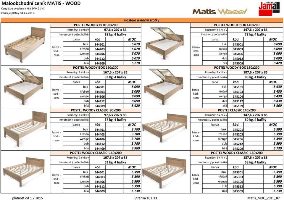 počet balíků 78 kg, 4 balíky buk 344201 6 070 buk 345001 8 090 třešeň 344203 6 070 třešeň 345003 8 090 wenge 344206 6 070 wenge 345006 8 090 dub 344212 6 070 dub 345012 8 090 bílá 344209 6 270 bílá