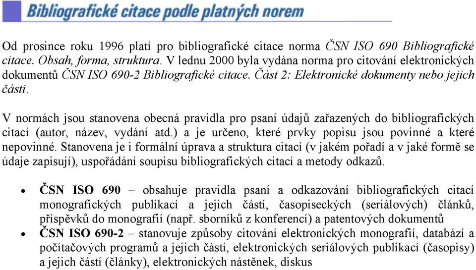 V normách jsou stanovena obecná pravidla pro psaní údajů zařazených do bibliografických citací (autor, název, vydání atd.) a je určeno, které prvky popisu jsou povinné a které nepovinné.