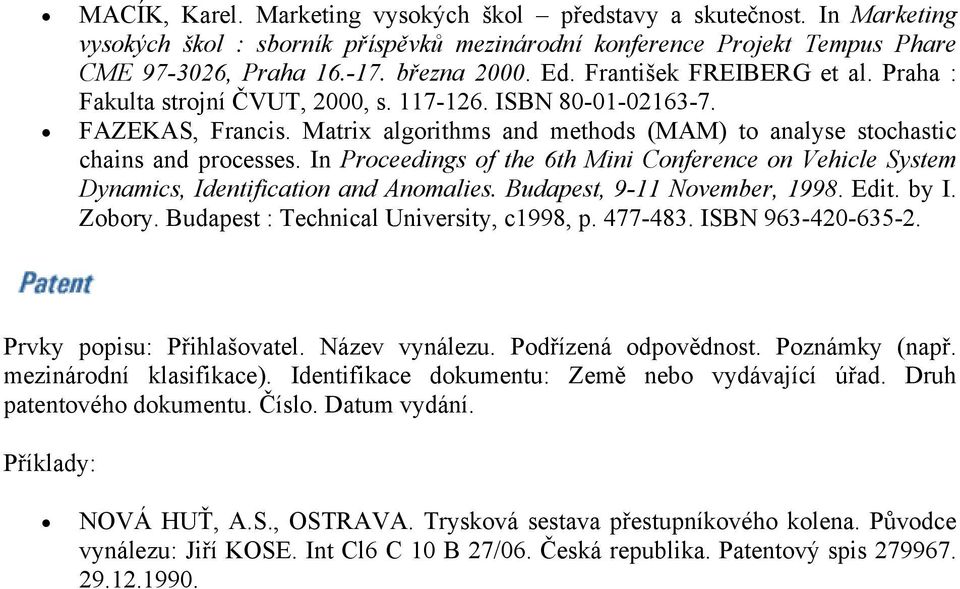 In Proceedings of the 6th Mini Conference on Vehicle System Dynamics, Identification and Anomalies. Budapest, 9-11 November, 1998. Edit. by I. Zobory. Budapest : Technical University, c1998, p.