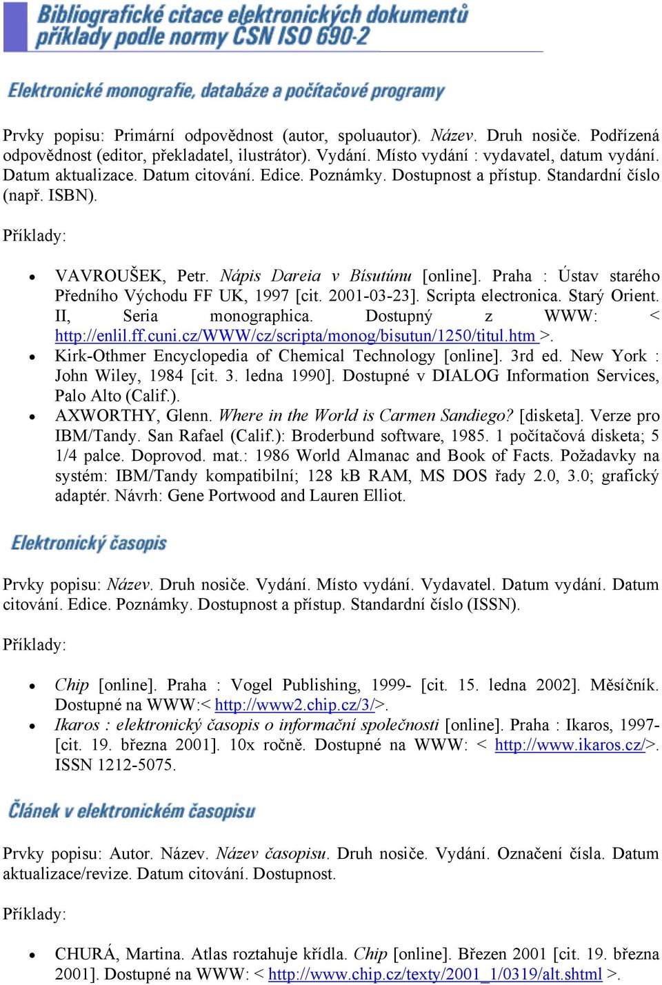 2001-03-23]. Scripta electronica. Starý Orient. II, Seria monographica. Dostupný z WWW: < http://enlil.ff.cuni.cz/www/cz/scripta/monog/bisutun/1250/titul.htm >.