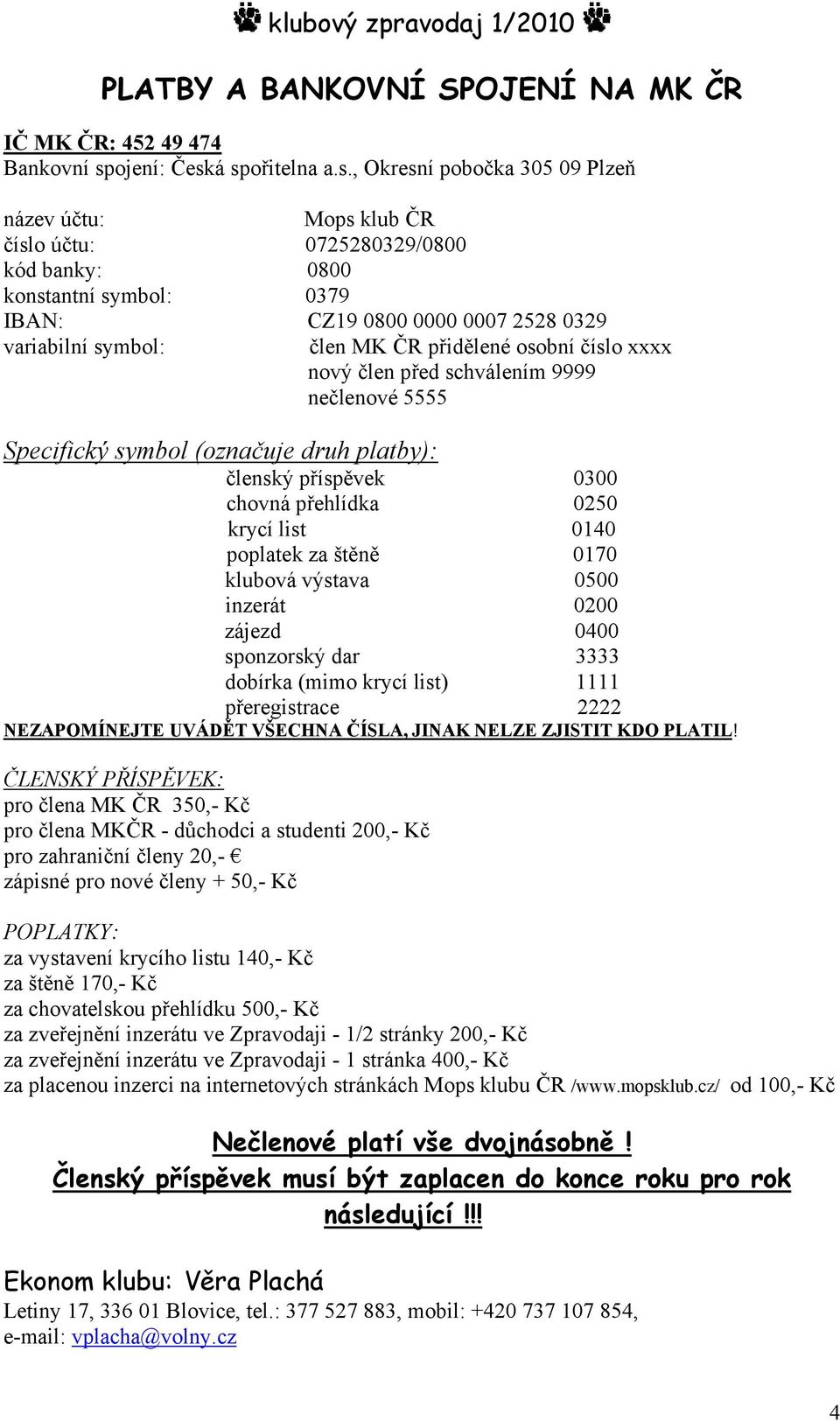 á spořitelna a.s., Okresní pobočka 305 09 Plzeň název účtu: Mops klub ČR číslo účtu: 0725280329/0800 kód banky: 0800 konstantní symbol: 0379 IBAN: CZ19 0800 0000 0007 2528 0329 variabilní symbol: