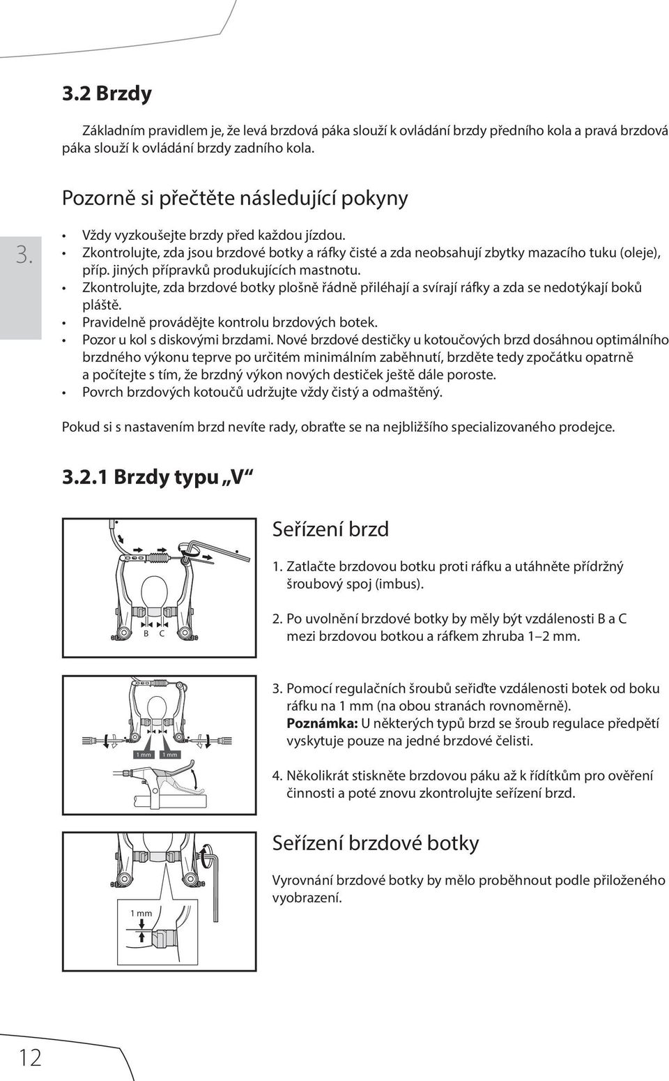 Zkontrolujte, zda brzdové botky plošně řádně přiléhají a svírají ráfky a zda se nedotýkají boků pláště. Pravidelně provádějte kontrolu brzdových botek. Pozor u kol s diskovými brzdami.