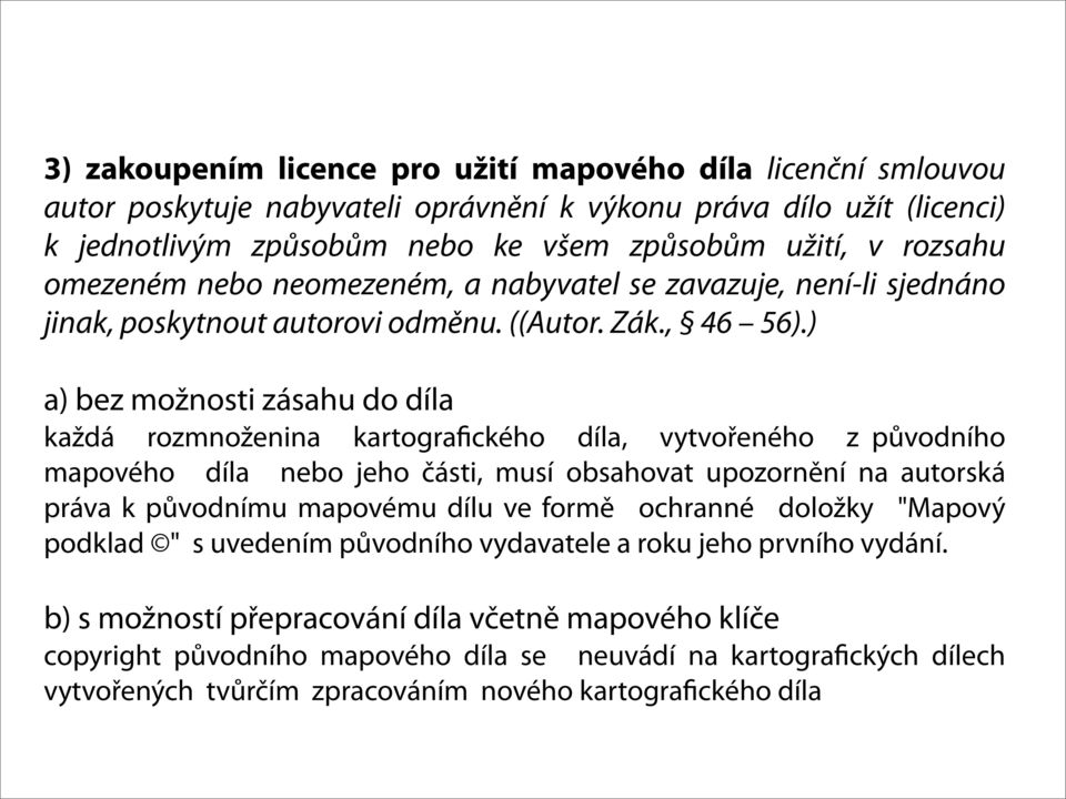 letadel Ošetření autorských práv poskytovatelů: Odběratel nesmí bez písemného povolení odvozené letecké snímky: - publikovat, - rozmnožovat pro tisk kartografického díla, kdy snímek tvoří obraz mapy,