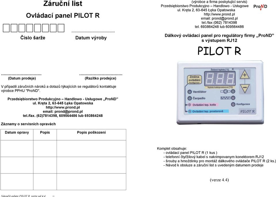 ..... (Datum prodeje) (Razítko prodejce) V případě záručních nároků a dotazů týkajících se regulátorů kontaktuje výrobce PPHU "ProND". Przedsiębiorstwo Produkcyjno Handlowo - Usługowe ProND ul.