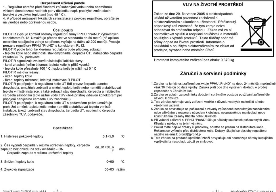 Účel použití PILOT R zvyšuje komfort obsluhy regulátorů firmy PPHU "ProND" vybavených konektorem RJ12.