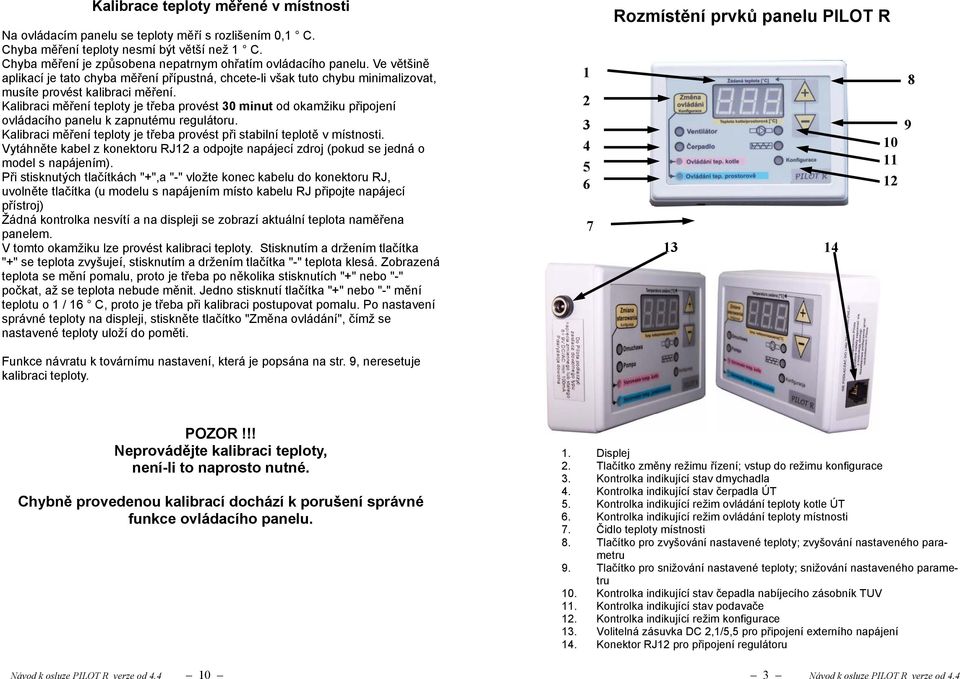 Kalibraci měření teploty je třeba provést 30 minut od okamžiku připojení ovládacího panelu k zapnutému regulátoru. Kalibraci měření teploty je třeba provést při stabilní teplotě v místnosti.