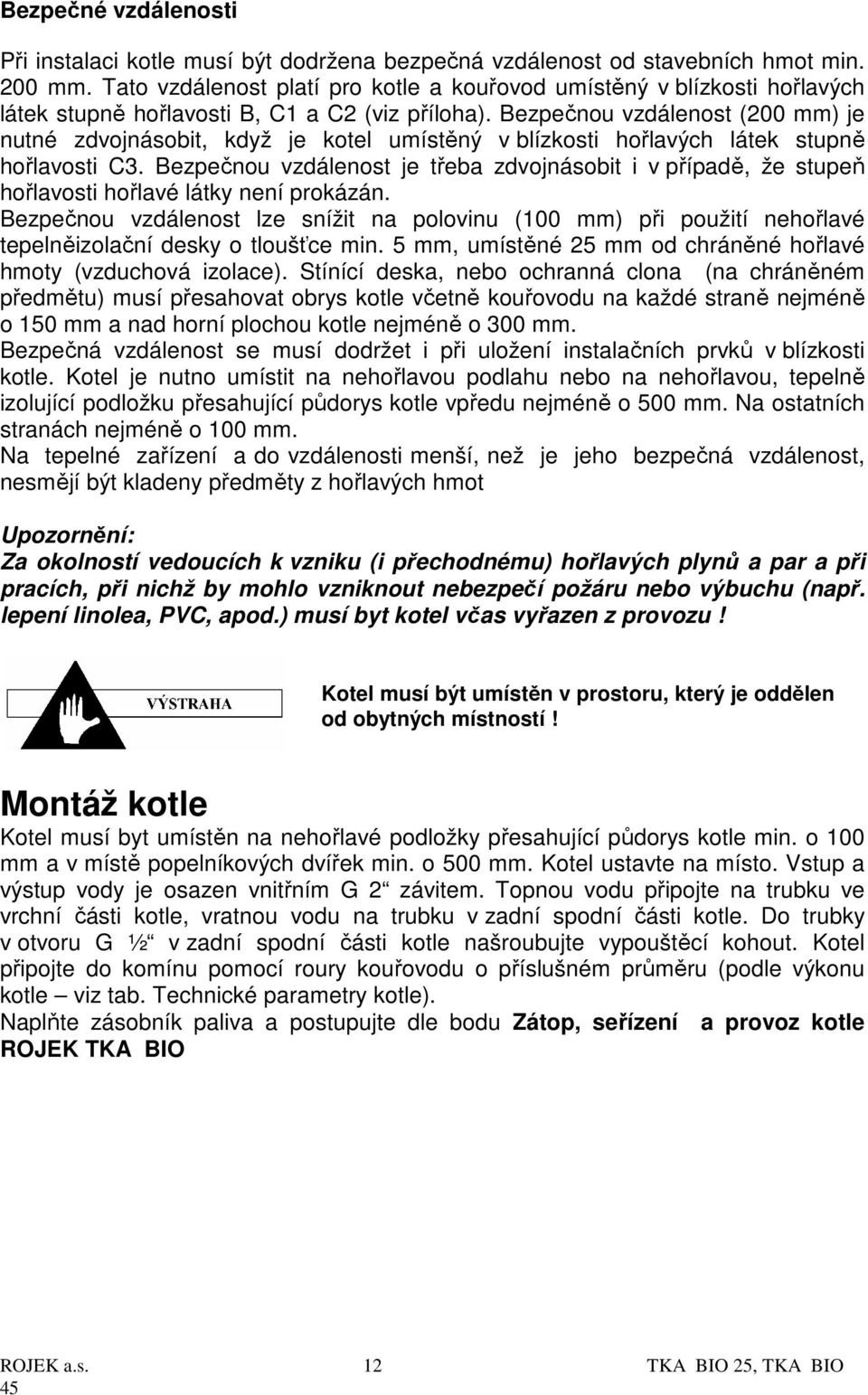 Bezpečnou vzdálenost (200 mm) je nutné zdvojnásobit, když je kotel umístěný v blízkosti hořlavých látek stupně hořlavosti C3.