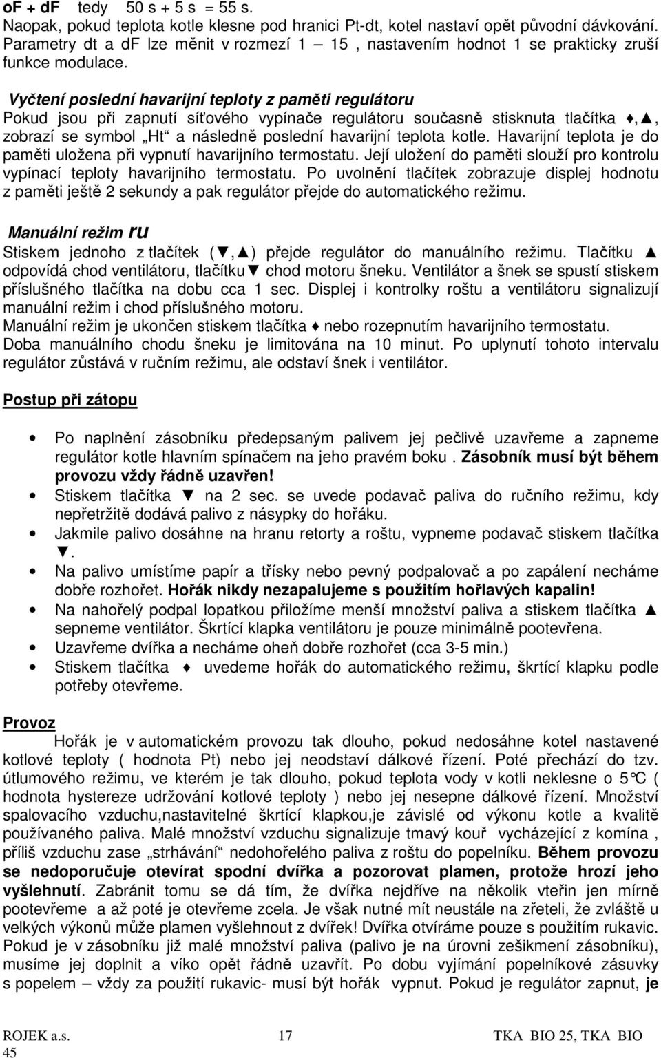 Vyčtení poslední havarijní teploty z paměti regulátoru Pokud jsou při zapnutí síťového vypínače regulátoru současně stisknuta tlačítka,, zobrazí se symbol Ht a následně poslední havarijní teplota