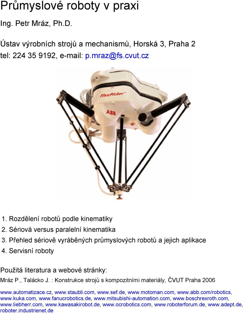 Servisní roboty Použitá literatura a webové stránky: Mráz P., Talácko J. : Konstrukce strojů s kompozitními materiály, ČVUT Praha 2006 www.automatizace.cz, www.staubli.com, www.sef.