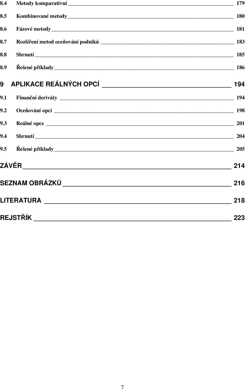 9 Řešené příklady 186 9 APLIKACE REÁLNÝCH OPCÍ 194 9.1 Finanční deriváty 194 9.