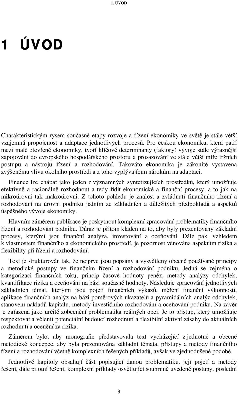 větší míře tržních postupů a nástrojů řízení a rozhodování. Takováto ekonomika je zákonitě vystavena zvýšenému vlivu okolního prostředí a z toho vyplývajícím nárokům na adaptaci.