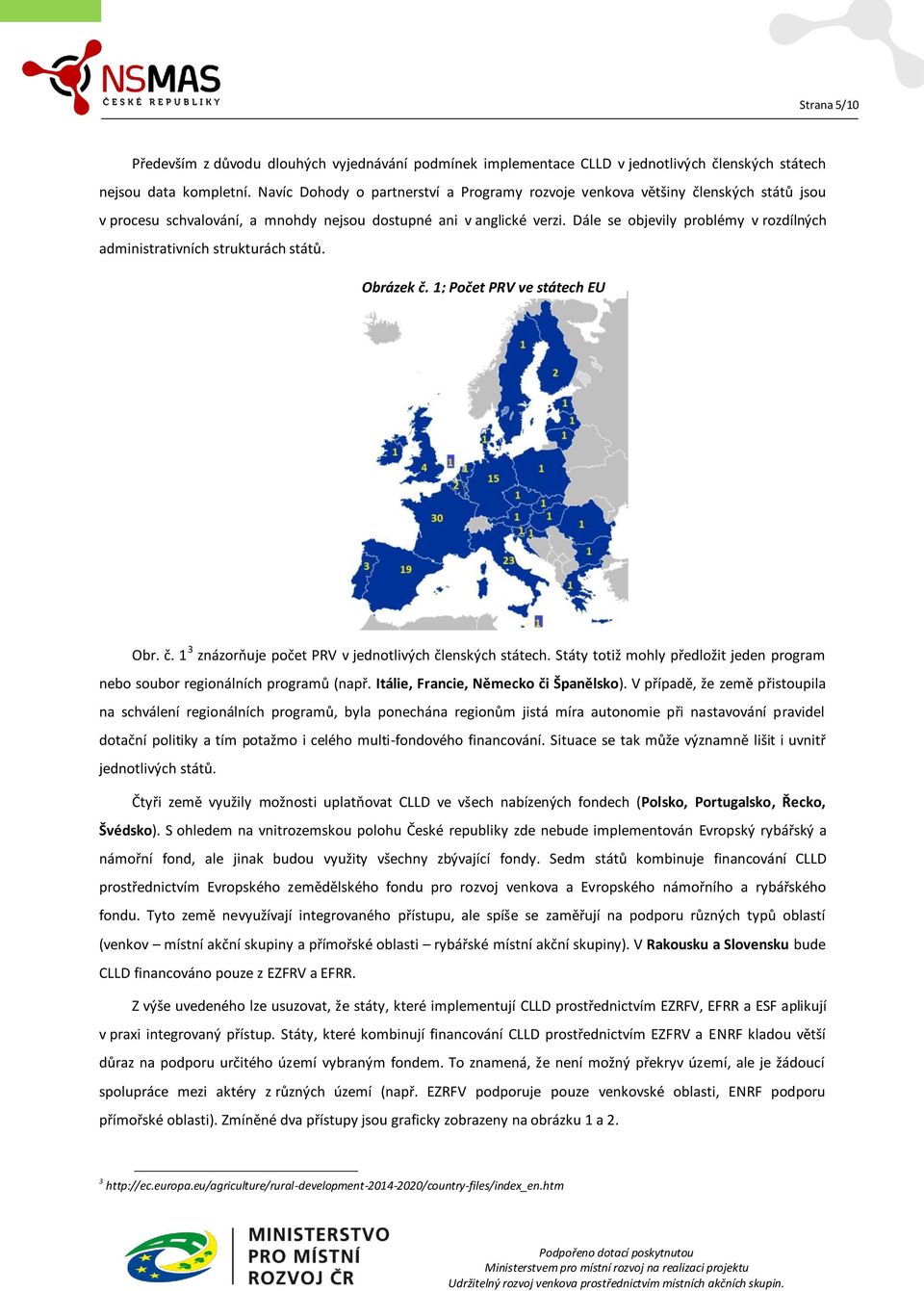 Dále se objevily problémy v rozdílných administrativních strukturách států. Obrázek č. 1; Počet PRV ve státech EU Obr. č. 1 3 znázorňuje počet PRV v jednotlivých členských státech.