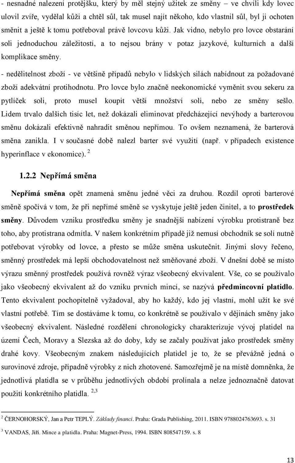 - nedělitelnost zboţí - ve většině případů nebylo v lidských silách nabídnout za poţadované zboţí adekvátní protihodnotu.