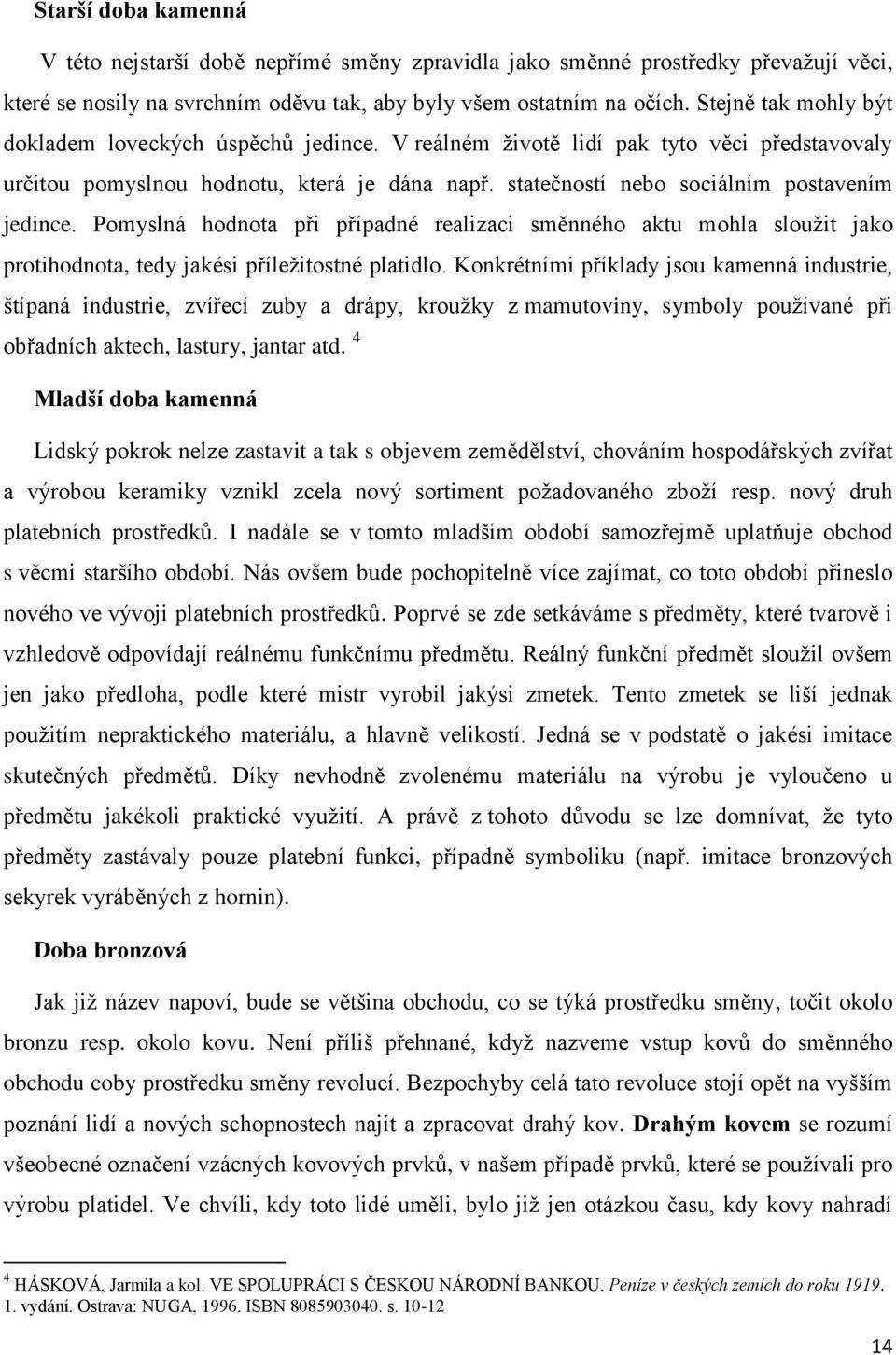 Pomyslná hodnota při případné realizaci směnného aktu mohla slouţit jako protihodnota, tedy jakési příleţitostné platidlo.