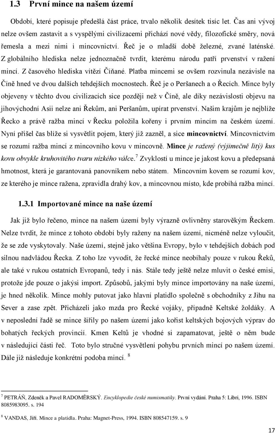 Z globálního hlediska nelze jednoznačně tvrdit, kterému národu patří prvenství v raţení mincí. Z časového hlediska vítězí Číňané.