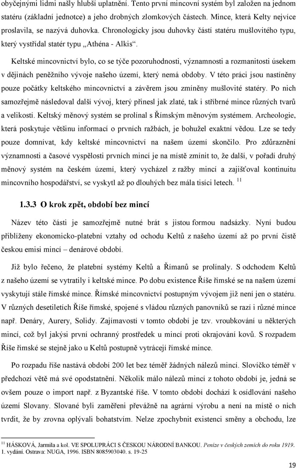 Keltské mincovnictví bylo, co se týče pozoruhodnosti, významnosti a rozmanitosti úsekem v dějinách peněţního vývoje našeho území, který nemá obdoby.