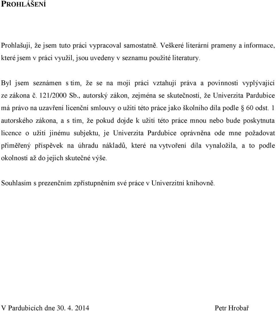 , autorský zákon, zejména se skutečností, ţe Univerzita Pardubice má právo na uzavření licenční smlouvy o uţití této práce jako školního díla podle 60 odst.