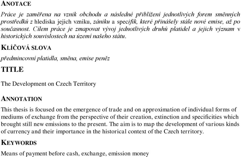 KLÍČOVÁ SLOVA předmincovní platidla, směna, emise peněz TITLE The Development on Czech Territory ANNOTATION This thesis is focused on the emergence of trade and on approximation of individual forms