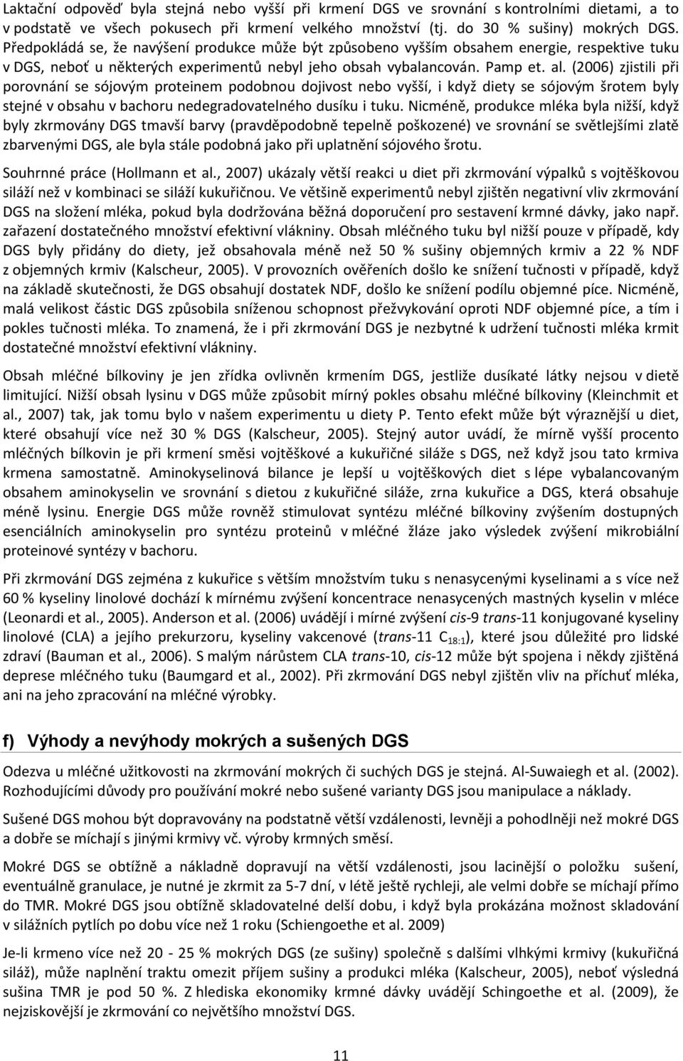 (2006) zjistili při porovnání se sójovým proteinem podobnou dojivost nebo vyšší, i když diety se sójovým šrotem byly stejné v obsahu v bachoru nedegradovatelného dusíku i tuku.