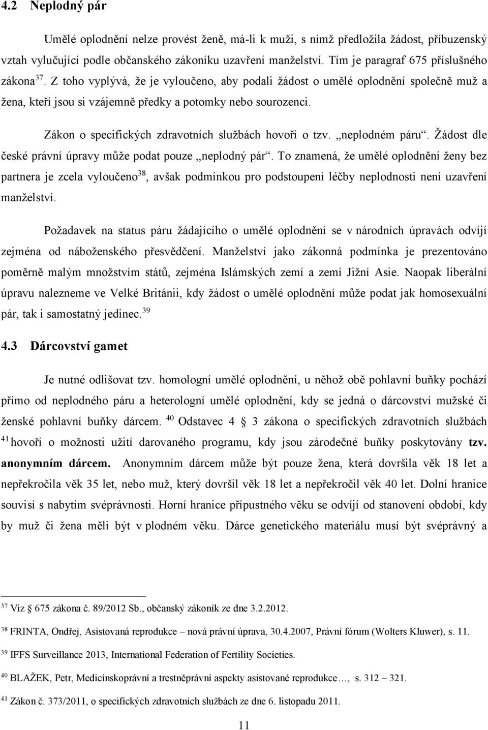 Zákon o specifických zdravotních službách hovoří o tzv. neplodném páru. Žádost dle české právní úpravy může podat pouze neplodný pár.