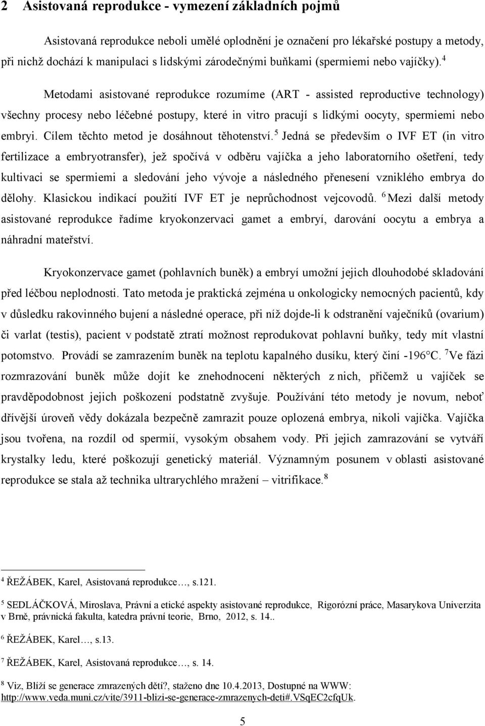 4 Metodami asistované reprodukce rozumíme (ART - assisted reproductive technology) všechny procesy nebo léčebné postupy, které in vitro pracují s lidkými oocyty, spermiemi nebo embryi.