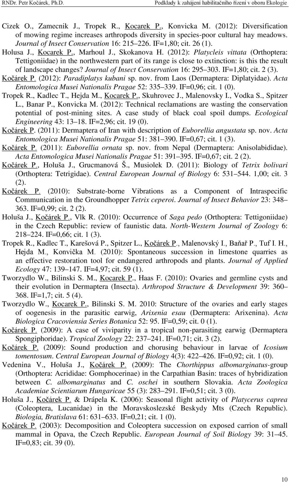 (2012): Platycleis vittata (Orthoptera: Tettigoniidae) in the northwestern part of its range is close to extinction: is this the result of landscape changes?