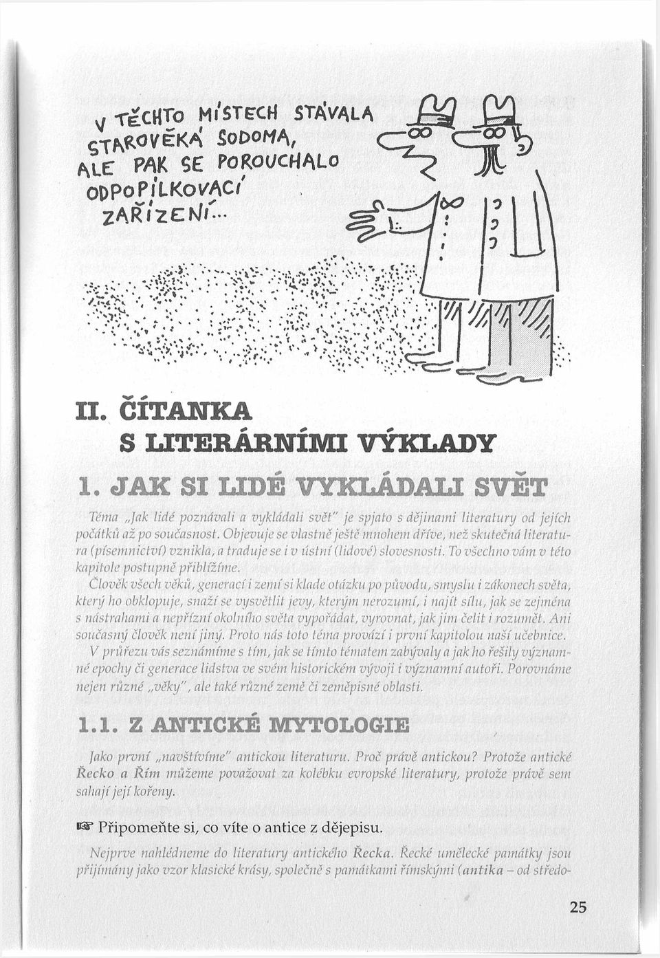 Člověk všech věků, generací i zem í si klade otázku po původu, smyslu i zákonech světa, který ho obklopuje, snaží se vysvětlit jevy, kterým nerozumí, i najít sílu, jak se zejména s nástrahami a