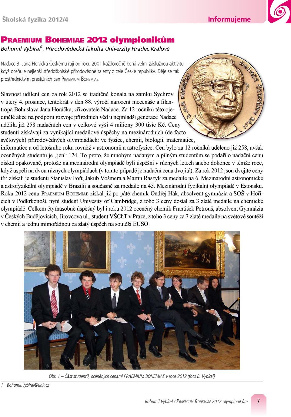 Děje se tak prostřednictvím prestižních cen Pr a e m i u m Bohemiae. Slavnost udílení cen za rok 2012 se tradičně konala na zámku Sychrov v úterý 4. prosince, tentokrát v den 88.