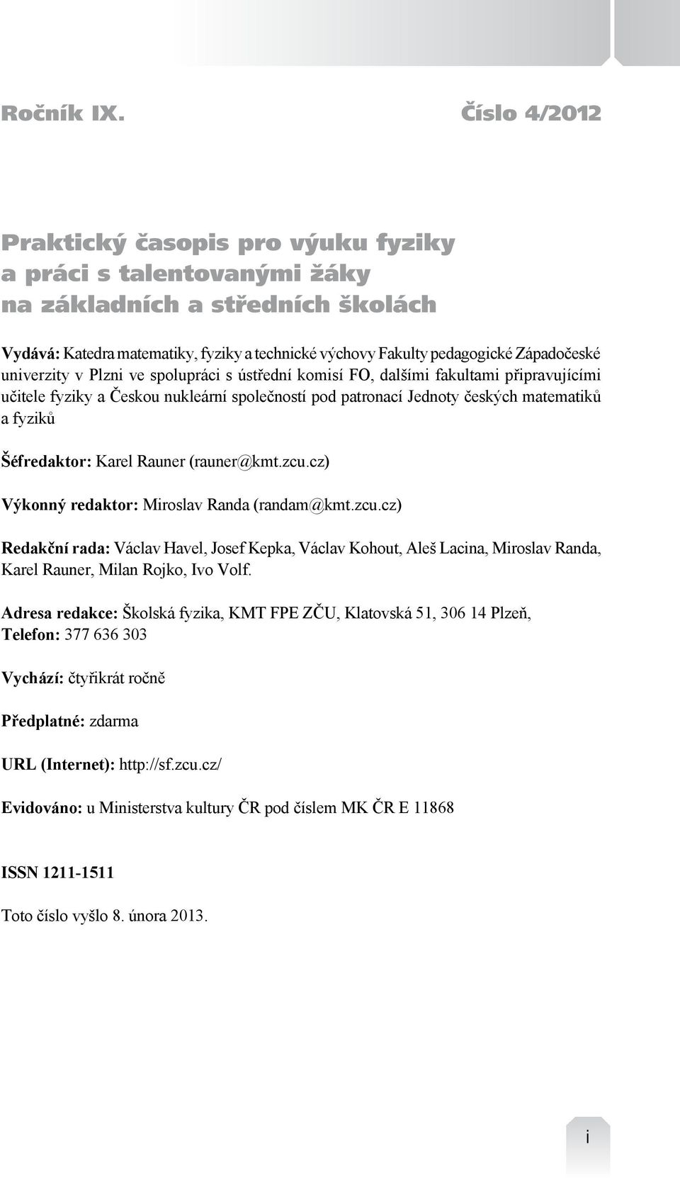 univerzity v Plzni ve spolupráci s ústřední komisí FO, dalšími fakultami připravujícími učitele fyziky a Českou nukleární společností pod patronací Jednoty českých matematiků a fyziků Šéfredaktor: