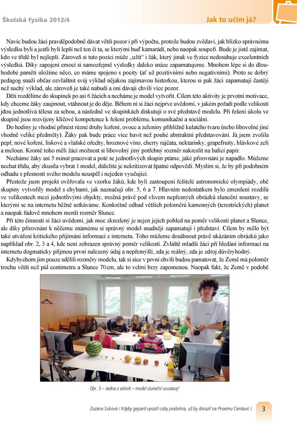 soupeří. Bude je jistě zajímat, kdo ve třídě byl nejlepší. Zároveň si tuto pozici může užít i žák, který jinak ve fyzice nedosahuje excelentních výsledků.