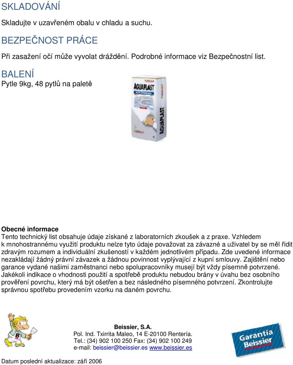 Vzhledem k mnohostrannému využití produktu nelze tyto údaje považovat za závazné a uživatel by se měl řídit zdravým rozumem a individuální zkušeností v každém jednotlivém případu.