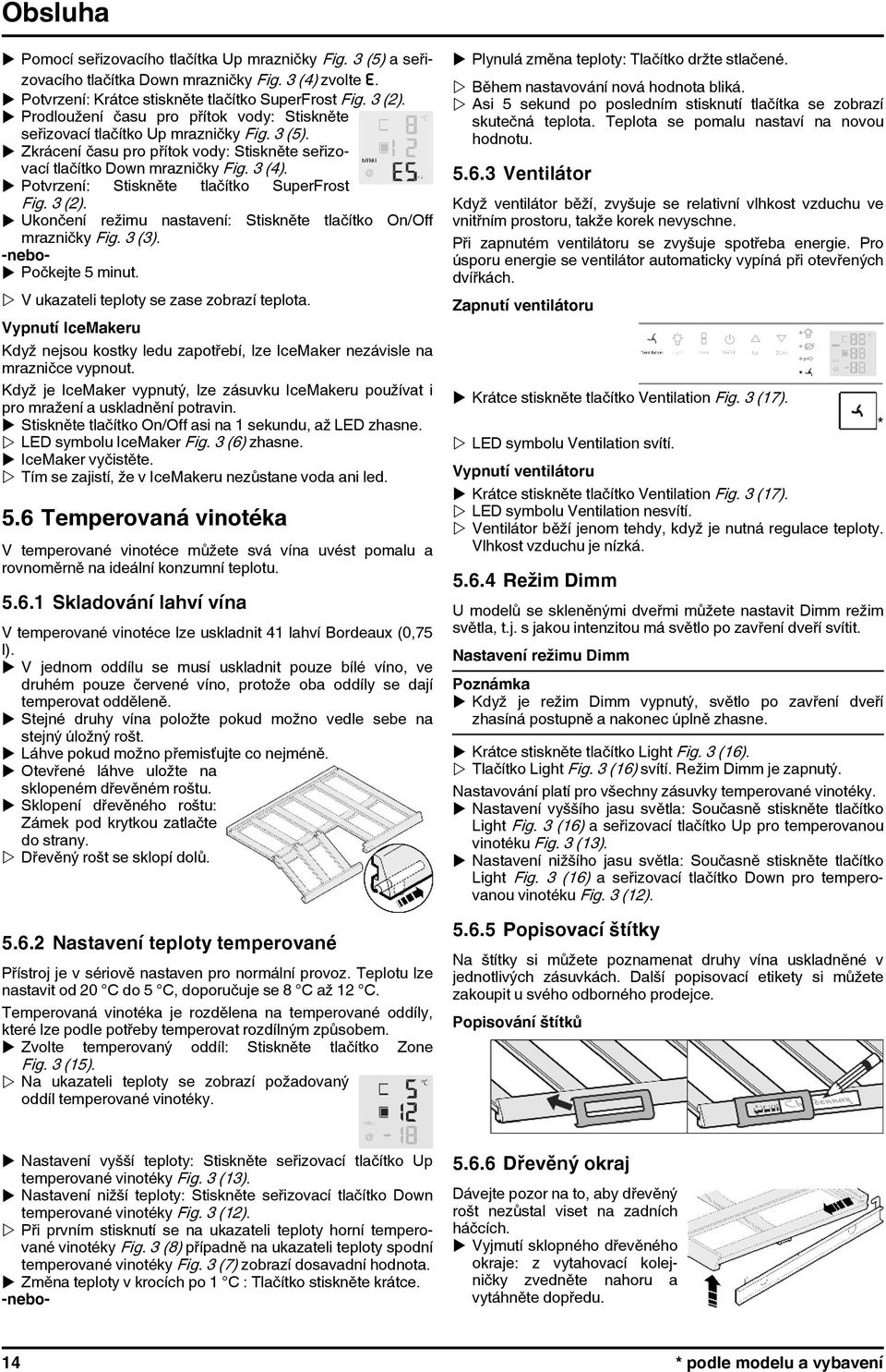 u Potvrzení: Stiskněte tlačítko SuperFrost Fig. 3 (2). u Ukončení režimu nastavení: Stiskněte tlačítko On/Off mrazničky Fig. 3 (3). -nebou Počkejte 5 minut.