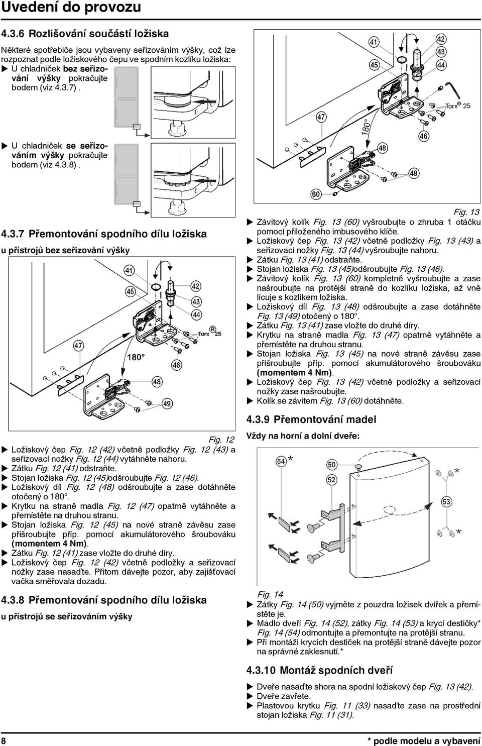 bodem (viz 4.3.7). u U chladniček se seřizováním výšky pokračujte bodem (viz 4.3.8). 4.3.7 Přemontování spodního dílu ložiska u přístrojů bez seřizování výšky Fig. 12 u Ložiskový čep Fig.