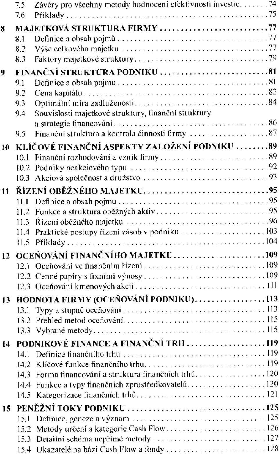 4 Souvislosti majetkové struktury, finanční struktury a strategie financování 9.5 Finanční struktura a kontrola činnosti firmy 10 KLÍČOVÉ FINANČNÍ ASPEKTY ZALOŽENÍ PODNIKU. 10.1 Finanční rozhodování a vznik firmy 10.
