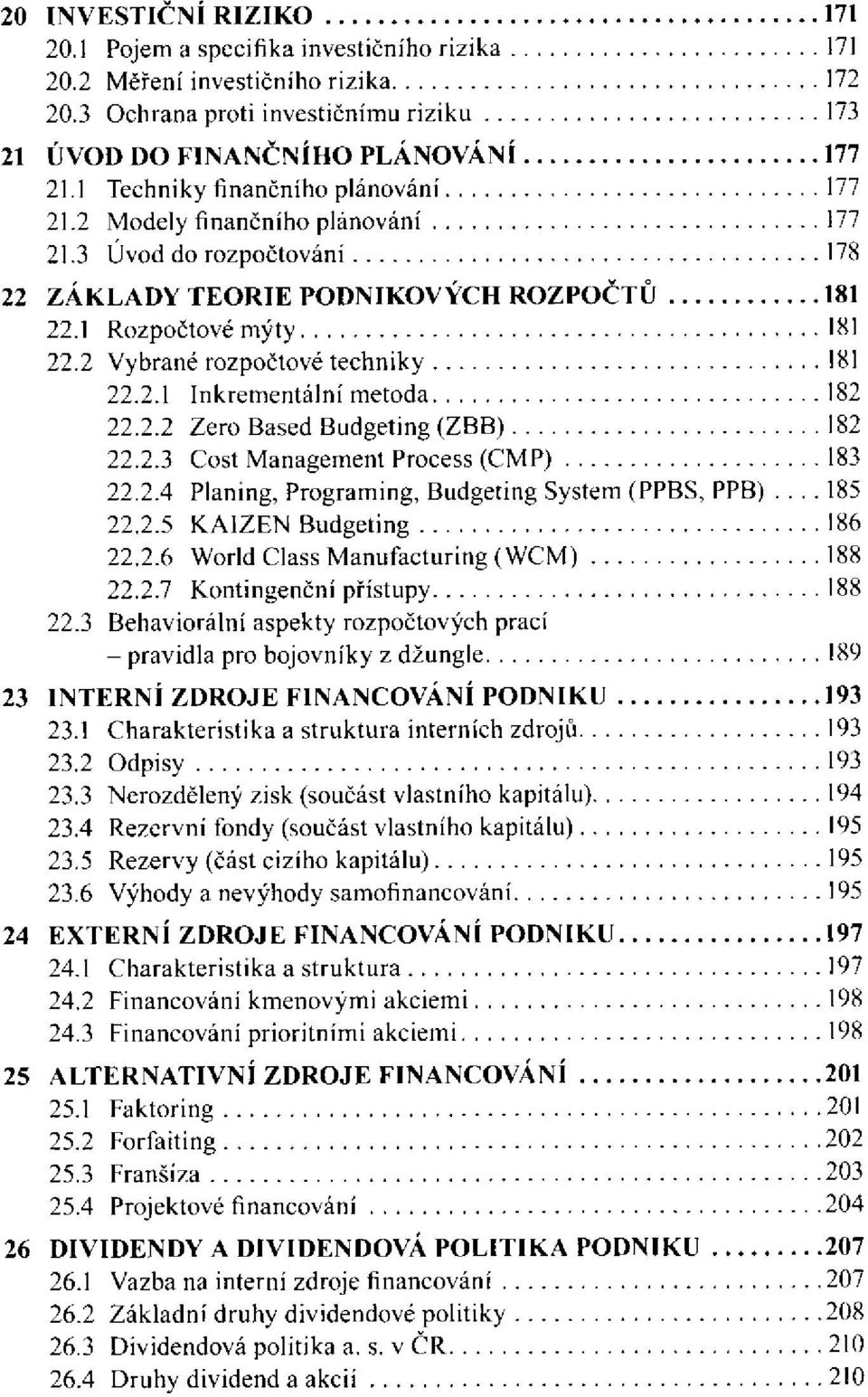 2.2 Zero Based Budgeting (ZBB) 22.2.3 Cost Management Process (CMP) 22.2.4 Planing, Programing, Budgeting System (PPBS, PPB)... 22.2.5 KAIZEN Budgeting 22.2.6 World Class Manufacturing (WCM) 22.2.7 Kontingenční přístupy 22.