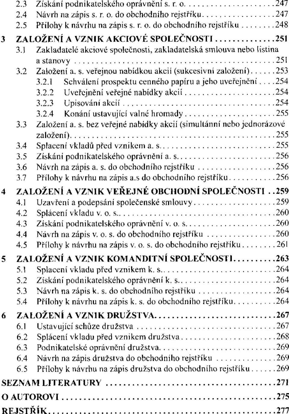 .. 3.2.2 Uveřejnění veřejné nabídky akcií 3.2.3 Upisování akcií 3.2.4 Konání ustavující valné hromady 3.3 Založení a. s. bez veřejné nabídky akcií (simultánní nebo jednorázové založení) 3.