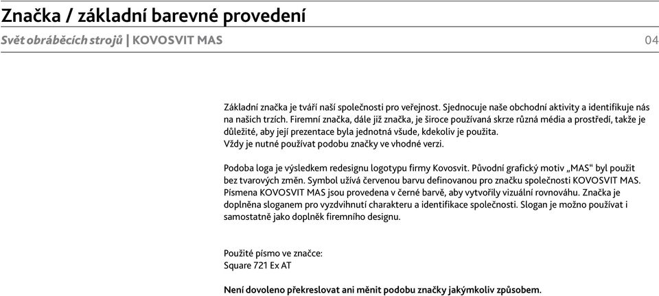 Firemní značka, dále již značka, je široce používaná skrze různá média a prostředí, takže je důležité, aby její prezentace byla jednotná všude, kdekoliv je použita.