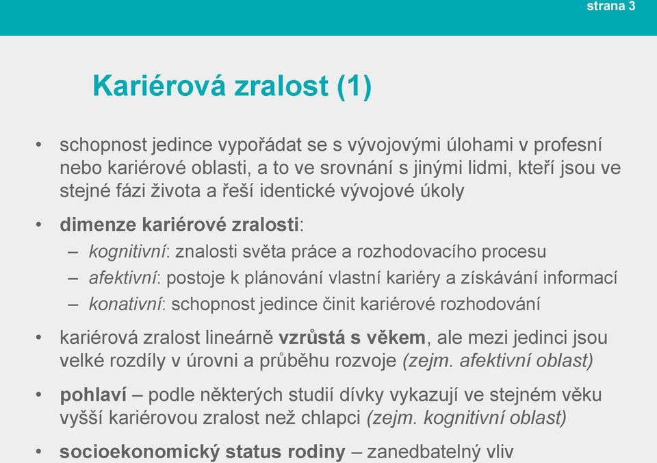 informací konativní: schopnost jedince činit kariérové rozhodování kariérová zralost lineárně vzrůstá s věkem, ale mezi jedinci jsou velké rozdíly v úrovni a průběhu rozvoje (zejm.