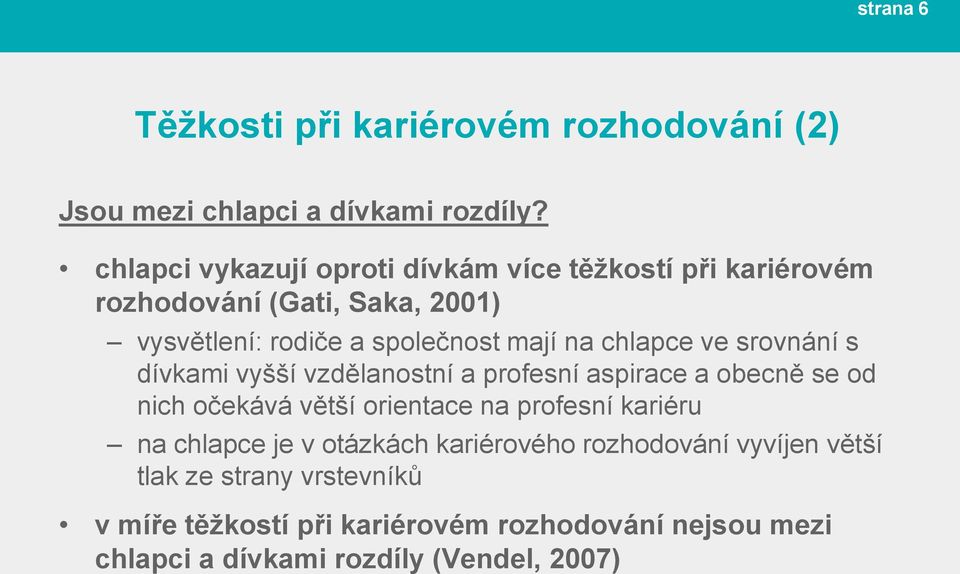 chlapce ve srovnání s dívkami vyšší vzdělanostní a profesní aspirace a obecně se od nich očekává větší orientace na profesní kariéru