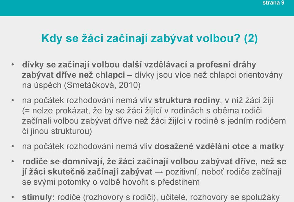 vliv struktura rodiny, v níž žáci žijí (= nelze prokázat, že by se žáci žijící v rodinách s oběma rodiči začínali volbou zabývat dříve než žáci žijící v rodině s jedním rodičem či jinou