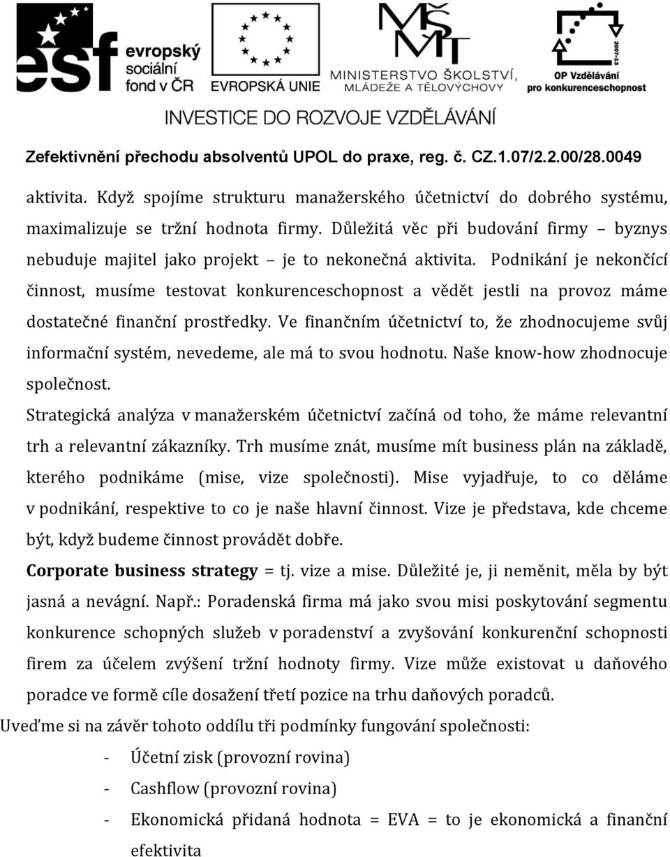 Podnikání je nekončící činnost, musíme testovat konkurenceschopnost a vědět jestli na provoz máme dostatečné finanční prostředky.