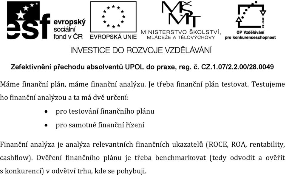 finanční řízení Finanční analýza je analýza relevantních finančních ukazatelů (ROCE, ROA,