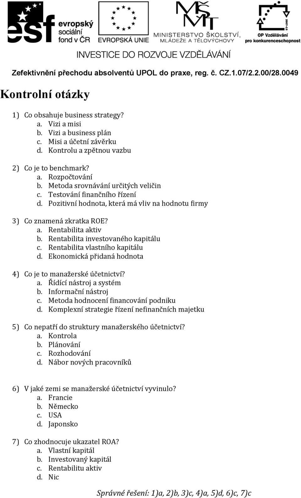 Rentabilita investovaného kapitálu c. Rentabilita vlastního kapitálu d. Ekonomická přidaná hodnota 4) Co je to manažerské účetnictví? a. Řídící nástroj a systém b. Informační nástroj c.