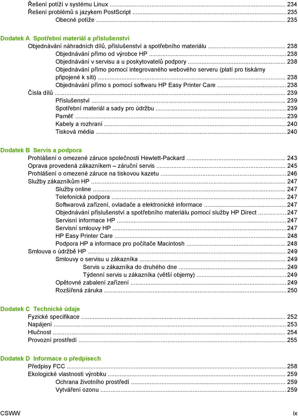 .. 238 Objednávání v servisu a u poskytovatelů podpory... 238 Objednávání přímo pomocí integrovaného webového serveru (platí pro tiskárny připojené k síti).