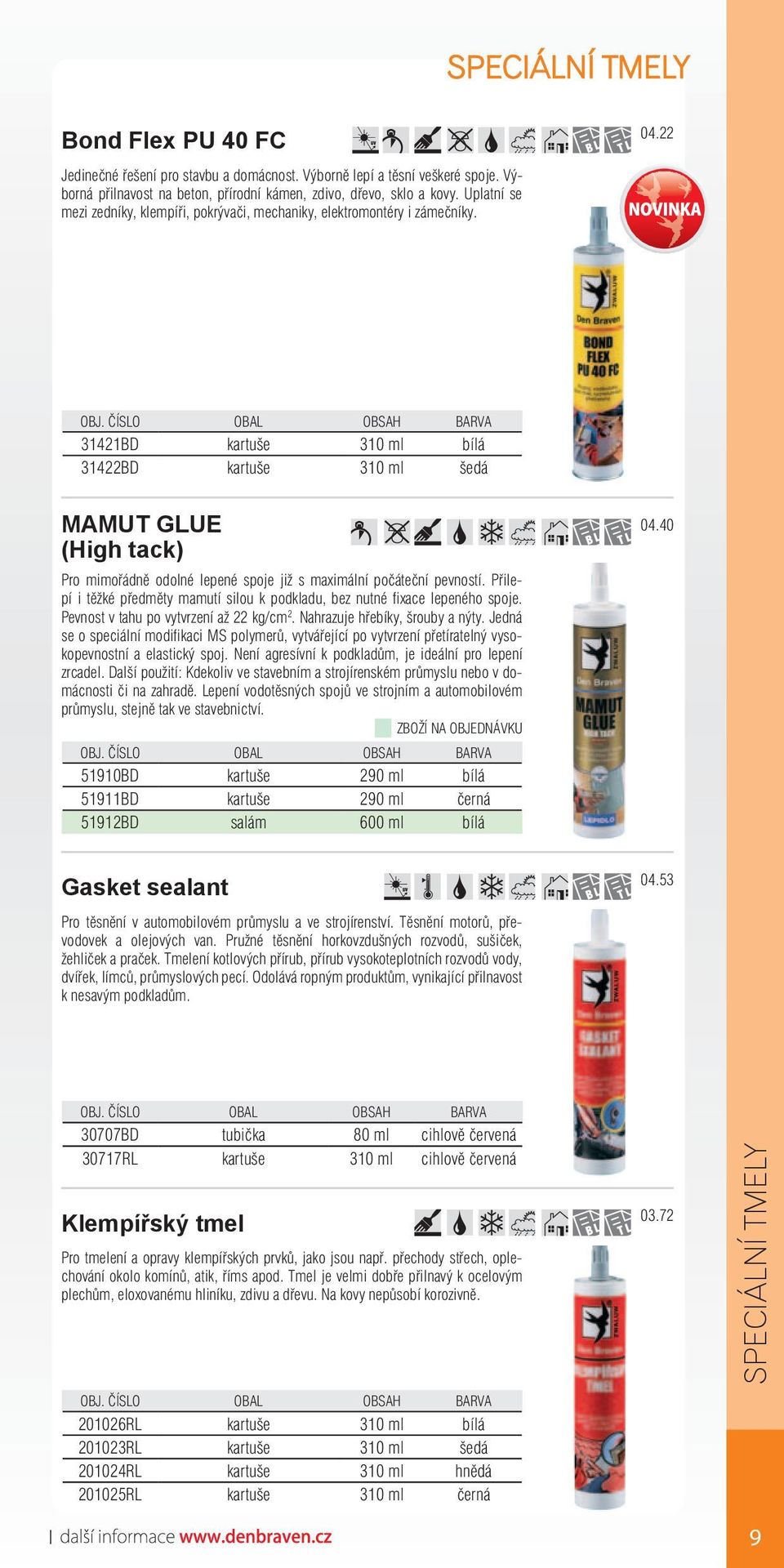 22 31421BD kartuše 310 ml bílá 31422BD kartuše 310 ml šedá MAMUT GLUE (High tack) Pro mimořádně odolné lepené spoje již s maximální počáteční pevností.